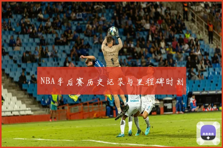NBA季后赛历史记录与里程碑时刻