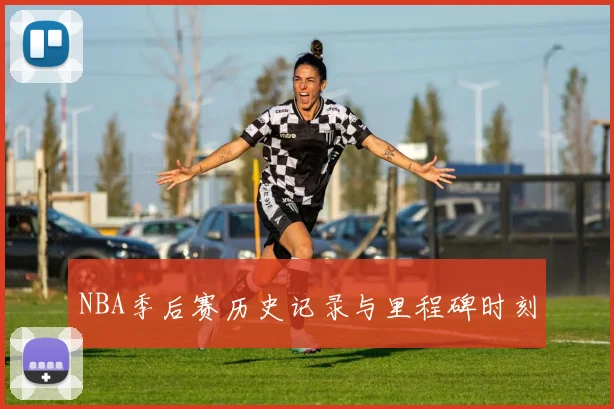 NBA季后赛历史记录与里程碑时刻