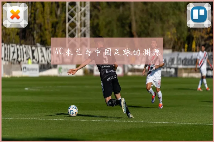 AC米兰与中国足球的渊源