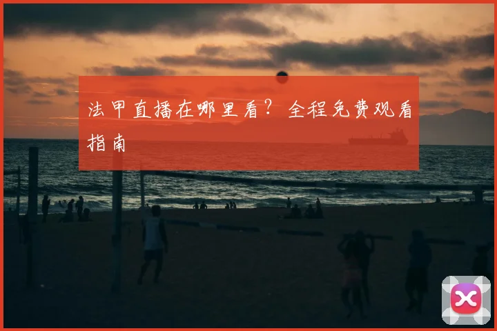 法甲直播在哪里看?全程免费观看指南