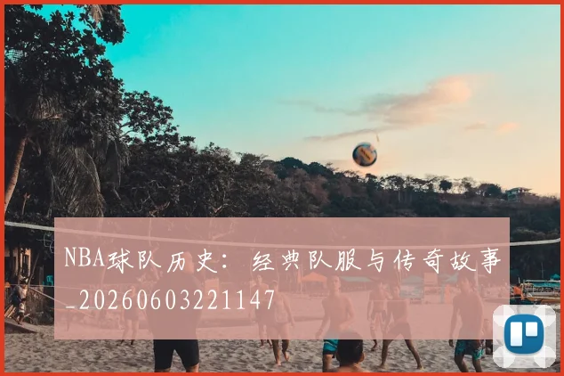 NBA球队历史:经典队服与传奇故事_20260603221147